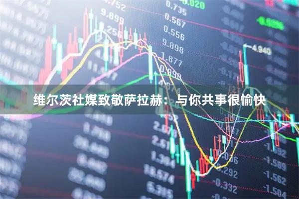 维尔茨社媒致敬萨拉赫：与你共事很愉快