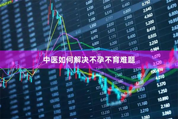 中医如何解决不孕不育难题